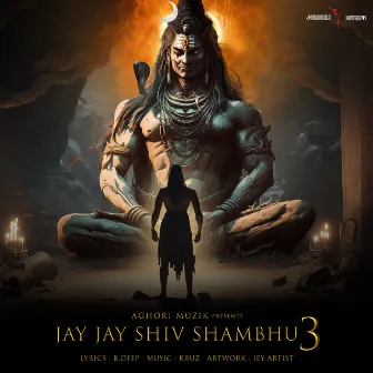 Jay Jay Shiv Shambhu 3 by K. Deep - Aghori Muzik