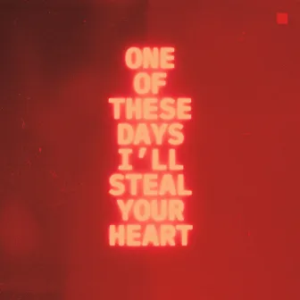 One of These Days I'll Steal Your Heart by Flame Parade