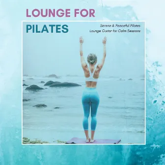 Lounge for Pilates: Serene & Peaceful Pilates Lounge Guitar for Calm Sessions by Sasha Black