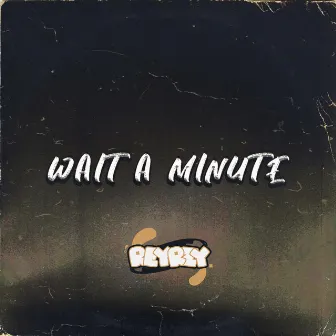 Wait A Minute by Reyrzy