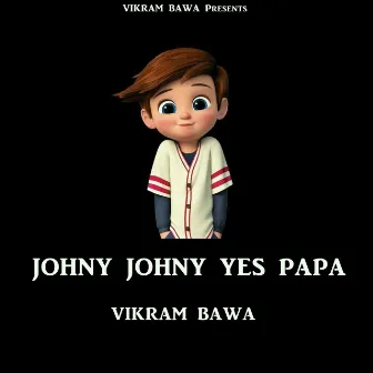 Johny Johny yes papa by Vikram Bawa