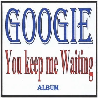 You Keep Me Waiting by Googie