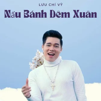 Nấu Bánh Đêm Xuân by Lưu Chí Vỹ