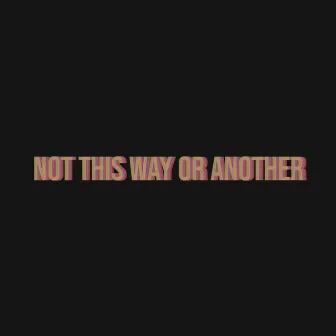 Not This Way Or Another by Till Robert