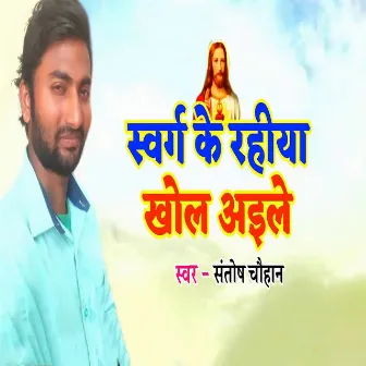 Swarg Ke Rahiya Khol Aile by Santosh Chauhan