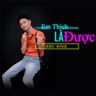 Em Thích Là Được by Khu Đình