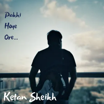 Pakhi Hoye Ore by Ketan Sheikh