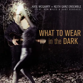 What to Wear in the Dark by Kate McGarry