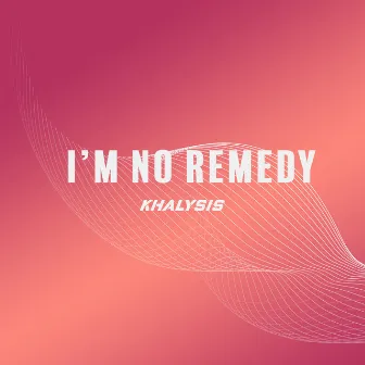 I'm No Remedy by Khalysis