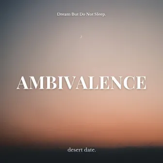 ambivalence by Dream But Do Not Sleep