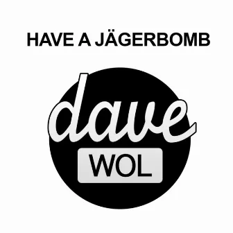 Have a Jägerbomb by Dave Wol