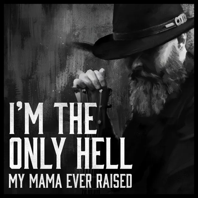 I'm The Only Hell (My Mama Ever Raised)