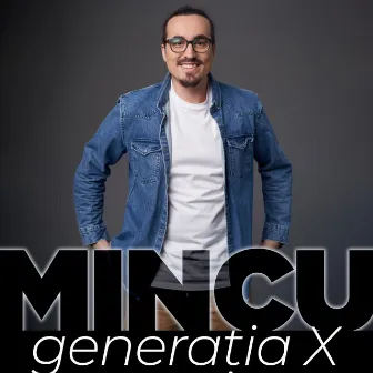 Generatia X by Mincu