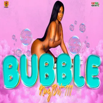 BUBBLE by King Tdot III