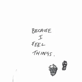 Because I Feel Things by VRWRK