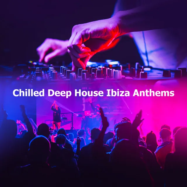 Chilled Deep House Ibiza Anthems