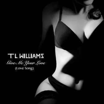 Give Me Your Love (Love Song) by T. L. Williams