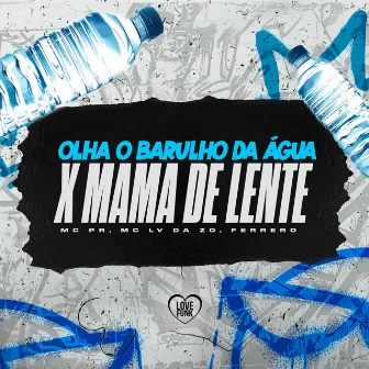 Olha o Barulho da Água X Mama de Lente by Ferrero