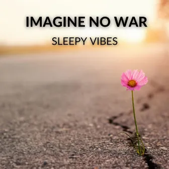 Imagine No War by Sleepy Vibes