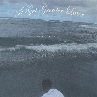 It Get Greater Later by Mani Coolin