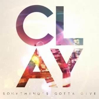 Something's Gotta Give by Clay