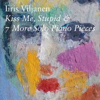 Kiss me, stupid & 7 more solo piano pieces by Iiris Viljanen