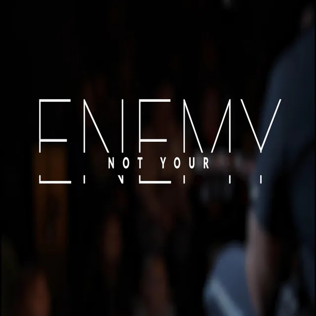 Not Your Enemy