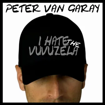 I Hate The Vuvuzela by Peter Van Garay