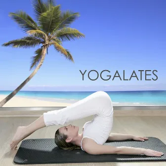 Yogalates - New Age Calming Peaceful Nature Sounds Music for Yoga Pilates, Yoga Classes & Pilates Exercises by Yoga Teacher