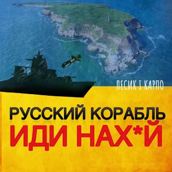 РУССКИЙ КОРАБЛЬ ИДИ НАХ*Й by Лесик і Карпо