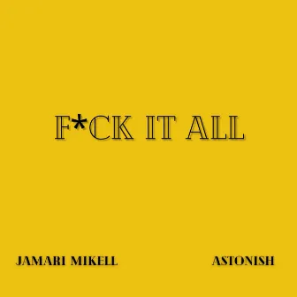 Fuck It All by Jamari Mikell