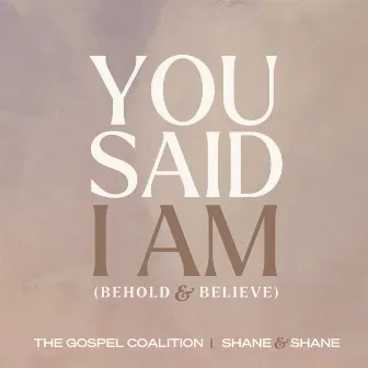 You Said I Am (Behold and Believe) by The Gospel Coalition