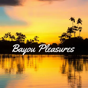 Bayou Pleasures by Hayden Ball