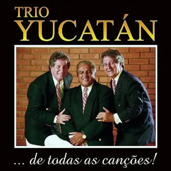 ...De Todas as Canções! by Trio Yucatán