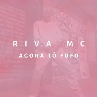 Agora Tô Fofo by Riva MC