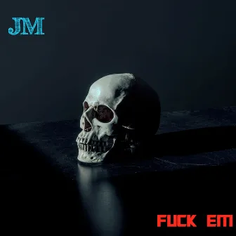 Fuck Em by JM