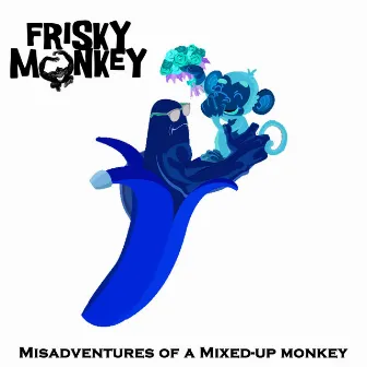 Misadventures of a Mixed-up Monkey by Frisky Monkey