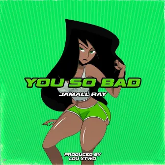 You So Bad by Jamall Ray