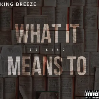 What It Means To Be King by King Breeze