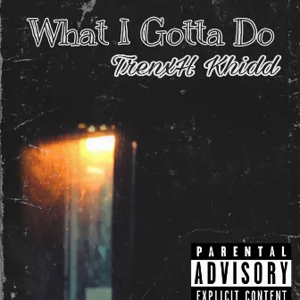 What I Gotta Do by TrenxH Khidd