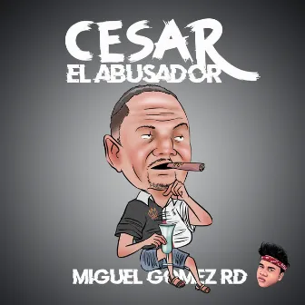 Cesar el Abusador by Miguel Gomez Rd