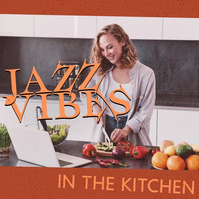 Jazz Vibes In The Kitchen – Music For Cooking And Trying New Recipes