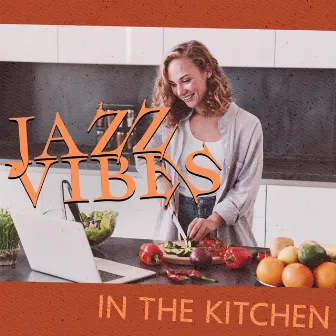 Jazz Vibes In The Kitchen – Music For Cooking And Trying New Recipes by 