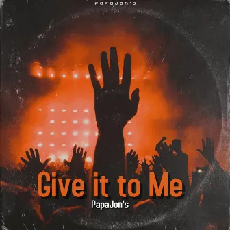 Give It to Me by PapaJon's