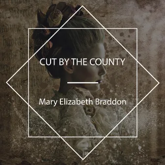 Cut by the County by Mary Elizabeth Braddon