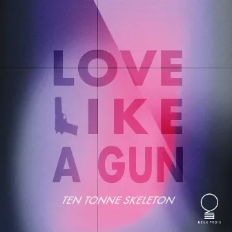 Love Like a Gun by TEN TONNE SKELETON