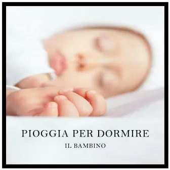 Pioggia per Dormire il Bambino by Musica Rilassante per Dormire