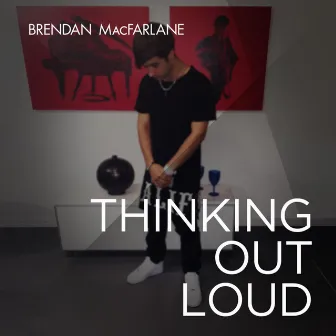 Thinking out Loud by Brendan MacFarlane