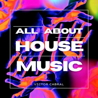 ALL ABOUT HOUSE MUSIC by Victor Cabral