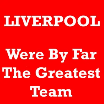 Liverpool We're By Far the Greatest Team by Fans Forever